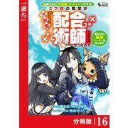 追放された不遇職「テイマー」ですが、2つ目の職業が万能職「配合術師」だったので俺だけの最強パーティを作ります【分冊版】（ノヴァコミックス）16（一二三書房） [電子書籍]