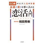 60歳からこそ人生の本番 永遠の若さを手に入れる恋活入門（二見書房） [電子書籍]
