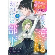 前世魔術師団長だった私、「貴女を愛することはない」と言った夫が、かつての部下【分冊版】（コミック） 19話（SBクリエイティブ） [電子書籍]