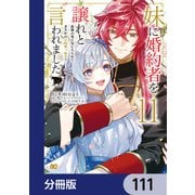 妹に婚約者を譲れと言われました 最強の竜に気に入られてまさかの王国乗っ取り？【分冊版】 111（KADOKAWA） [電子書籍]