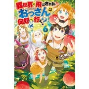 【期間限定価格 2025年11月7日まで】異世界に飛ばされたおっさんは何処へ行く？6（アルファポリス） [電子書籍]