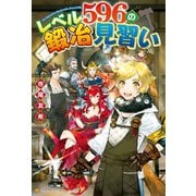 【期間限定閲覧 無料お試し版 2025年11月7日まで】【SS付き】レベル596の鍛冶見習い（アルファポリス） [電子書籍]