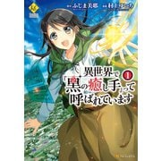 【期間限定閲覧 無料お試し版 2025年11月7日まで】異世界で「黒の癒し手」って呼ばれています1（アルファポリス） [電子書籍]