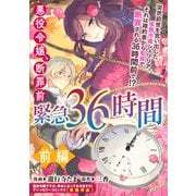 【期間限定価格 2025年11月13日まで】悪役令嬢、断罪前緊急36時間 前編（一迅社） [電子書籍]