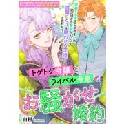 【期間限定価格 2025年11月13日まで】トゲトゲ令嬢とライバル令息のお騒がせ婚約（一迅社） [電子書籍]