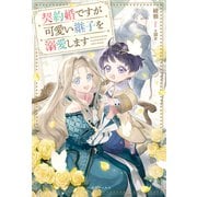 契約婚ですが可愛い継子を溺愛します【特典SS付】（一迅社） [電子書籍]