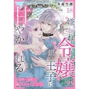 嫌われ令嬢は銀の王子に甘やかされる～復讐から溺愛までお任せください～【単話売】 18話（宙出版） [電子書籍]