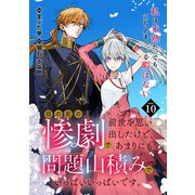 目の前の惨劇で前世を思い出したけど、あまりにも問題山積みでいっぱいいっぱいです。 連載版：10（ブシロードワークス） [電子書籍]
