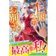 あなたが望んだ不遇令嬢は本日をもってお別れです～いつまで私を都合のいい女だとお思いですか、婚約者様？～【電子限定SS付き】（スターツ出版） [電子書籍]