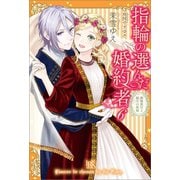 【期間限定価格 2025年11月18日まで】指輪の選んだ婚約者： 6 新婚旅行と騎士の祝福【特典SS付】（一迅社） [電子書籍]