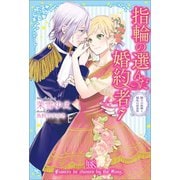【期間限定価格 2025年11月18日まで】指輪の選んだ婚約者： 7 騎士の故郷と騒乱の前夜祭【特典SS付】（一迅社） [電子書籍]