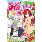 【期間限定価格 2025年11月18日まで】男爵令嬢の領地リゾート化計画！～悪役令嬢は引きこもりライフを送りたい～【特典SS付】（一迅社） [電子書籍]