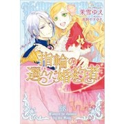 【期間限定価格 2025年11月18日まで】指輪の選んだ婚約者（一迅社） [電子書籍]