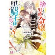 【期間限定価格 2025年11月18日まで】捨てられ男爵令嬢は黒騎士様のお気に入り： 8【特典SS付】（一迅社） [電子書籍]