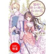 【期間限定閲覧 試し読み増量版 2025年11月18日まで】臆病な騎士に捧げる思い出の花（一迅社） [電子書籍]