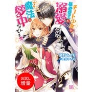 【期間限定閲覧 試し読み増量版 2025年11月18日まで】チート少女が暴君聖王に溺愛されそうですが、今は魔法に夢中なんです！！！【特典SS付】（一迅社） [電子書籍]