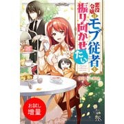 【期間限定閲覧 試し読み増量版 2025年11月18日まで】悪役令嬢はモブ従者を振り向かせたい【特典SS付】（一迅社） [電子書籍]