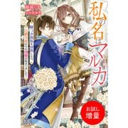 【期間限定閲覧 試し読み増量版 2025年11月18日まで】私の名はマルカ 嘘つき貴族を成敗したら、公爵令息からの溺愛が始まりました？【特典SS付】（一迅社） [電子書籍]