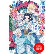 【期間限定閲覧 試し読み増量版 2025年11月18日まで】雇われ皇太子妃、ですか？承知致しました。雇われたからには立派に悪妻を演じてみせます。【特典SS付】（一迅社） [電子書籍]