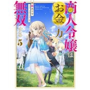 【期間限定価格 2025年11月21日まで】商人令嬢はお金の力で無双する5【電子書籍限定書き下ろしSS付き】（TOブックス） [電子書籍]