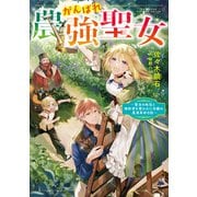 【期間限定価格 2025年11月21日まで】がんばれ農強聖女～聖女の地位と婚約者を奪われた令嬢の農業革命日誌～【電子書籍限定書き下ろしSS付き】（TOブックス） [電子書籍]