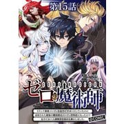 【単話版】ゼロの魔術師～Sランク勇者パーティを全力でサポートしていたのに追放された最強の魔術師はパーティ恐怖症になったので全力でお一人様無双を始める事にしました～＠COMIC 第15話（TOブックス） [電子書籍]