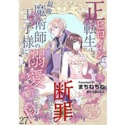正ヒロインに転生して断罪されたけど、最強魔術師の王子様に溺愛されてます！？ 【短編】27（竹書房） [電子書籍]
