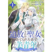 【期間限定閲覧 無料お試し版 2025年11月18日まで】追放された聖女は、捨てられた森で訳アリ美青年を拾う～今の生活が楽しいので、迎えに来られても帰りたくありません！～（1）【おまけ描き下ろし付き】（白泉社） [電子書籍]