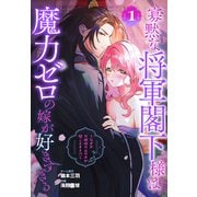 【期間限定閲覧 試し読み増量版 2025年11月18日まで】寡黙な将軍閣下様は魔力ゼロの嫁が好きすぎる～なぜか旦那様の心の声が聞こえます！？～（1）（白泉社） [電子書籍]