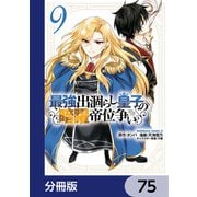 最強出涸らし皇子の暗躍帝位争い【分冊版】 75（KADOKAWA） [電子書籍]