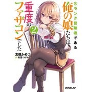 【期間限定閲覧 無料お試し版 2025年11月23日まで】Sランク冒険者である俺の娘たちは重度のファザコンでした 2（オーバーラップ） [電子書籍]