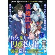 【期間限定閲覧 無料お試し版 2025年11月27日まで】貸した魔力は【リボ払い】で強制徴収～用済みとパーティー追放された俺は、可愛いサポート妖精と一緒に取り立てた魔力を運用して最強を目指す。～（単話版）第1話（フレックスコミックス） [電子書籍]