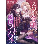 スパイ令嬢、敵国スパイへ嫁ぐ ～嘘に塗れた新婚生活のはずが、夫の愛が重すぎて任務を忘れそうです～（くるみ舎） [電子書籍]