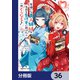 男嫌いな美人姉妹を名前も告げずに助けたら一体どうなる？【分冊版】 36（KADOKAWA） [電子書籍]
