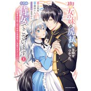 【期間限定価格 2025年11月25日まで】聖女の妹の尻拭いを仰せつかった、ただの侍女でございます ～謝罪先の獣人国で何故か黒狼陛下に求愛されました！？～1【電子書店共通特典イラスト付】（アース・スター エンターテイメント） [電子書籍]