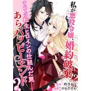 私が悪役令嬢、婚約破棄！？ すべては転生ヒロインの仕組んだ罠――あら、ハッピーエンド？（竹書房） [電子書籍]