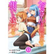 おっさんは異世界で想いを遂げる【単話】13（マガジンハウス） [電子書籍]