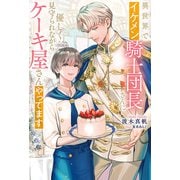 【期間限定閲覧 試し読み増量版 2025年11月25日まで】異世界でイケメン騎士団長さんに優しく見守られながらケーキ屋さんやってます（アルファポリス） [電子書籍]