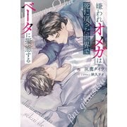 【期間限定閲覧 試し読み増量版 2025年11月25日まで】嫌われオメガは死に戻った世界でベータに擬態する（アルファポリス） [電子書籍]