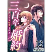 三百年の婚約～愛し君は時空を超えて～（12）（ビーグリー） [電子書籍]
