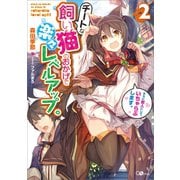 【期間限定価格 2025年11月28日まで】チートな飼い猫のおかげで楽々レベルアップ。さらに獣人にして、いちゃらぶします。2（SBクリエイティブ） [電子書籍]