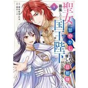 【期間限定閲覧 無料お試し版 2025年11月27日まで】聖女が「甘やかしてくれる優しい旦那様」を募集したら国王陛下が立候補してきた（コミック） 1巻（スクウェア･エニックス） [電子書籍]