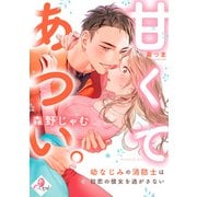 甘くてあつい。 幼なじみの消防士は初恋の彼女を逃がさない（オパール文庫） [電子書籍]