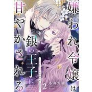 嫌われ令嬢は銀の王子に甘やかされる～復讐から溺愛までお任せください～2 【電子限定おまけマンガ付き】（宙出版） [電子書籍]