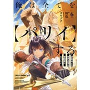 【期間限定価格 2025年11月27日まで】俺は全てを【パリイ】する ～逆勘違いの世界最強は冒険者になりたい～6（アース・スター エンターテイメント） [電子書籍]