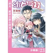 幼女無双～仲間に裏切られた召喚師、魔族の幼女になって【英霊召喚】で溺愛スローライフを送る～【分冊版】（ポルカコミックス）23（一二三書房） [電子書籍]