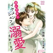 隠れ肉食のイケメンシェフに溺愛されてます 22（アマリリスコミックス） [電子書籍]