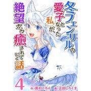 【期間限定価格 2025年11月30日まで】冬フェンリルの愛子となった私が、絶望から癒されていく話（4）（ビーグリー） [電子書籍]
