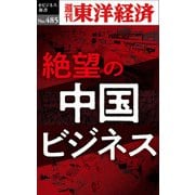 絶望の中国ビジネス―週刊東洋経済eビジネス新書No.485（東洋経済新報社） [電子書籍]