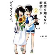 【期間限定価格 2025年12月10日まで】事情を知らない転校生がグイグイくる。 2巻（スクウェア･エニックス） [電子書籍]